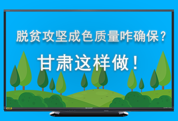 圖解|脫貧攻堅(jiān)成色質(zhì)量咋確保？甘肅這樣做！