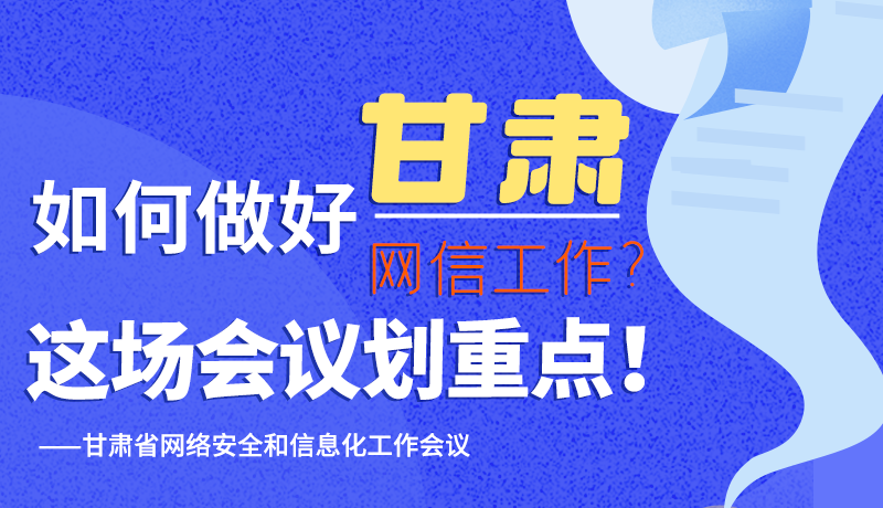 圖解|如何做好甘肅網(wǎng)信工作？這場(chǎng)會(huì)議劃重點(diǎn)！