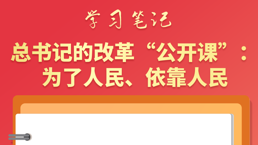 學(xué)習(xí)筆記|總書記的改革“公開(kāi)課”：為了人民、依靠人民