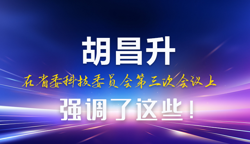 圖解|胡昌升在省委科技委員會第三次會議上強(qiáng)調(diào)了這些！