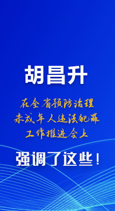 圖解|胡昌升在全省預(yù)防治理未成年人違法犯罪工作推進(jìn)會(huì)上強(qiáng)調(diào)了這些！
